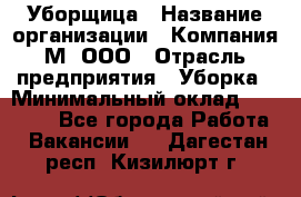 Уборщица › Название организации ­ Компания М, ООО › Отрасль предприятия ­ Уборка › Минимальный оклад ­ 14 000 - Все города Работа » Вакансии   . Дагестан респ.,Кизилюрт г.